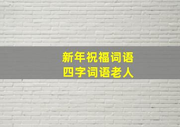 新年祝福词语 四字词语老人